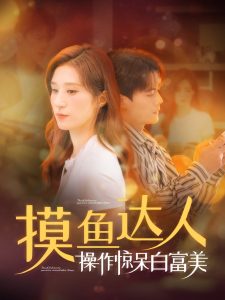 摸鱼达人操作惊呆白富美短剧全91集